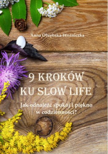 9 kroków ku slow life. Jak odnaleźć spokój i piękno w codzienności?