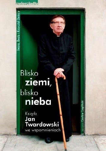 Blisko ziemi, blisko nieba. Ksiądz Jan Twardowski we wspomnieniach