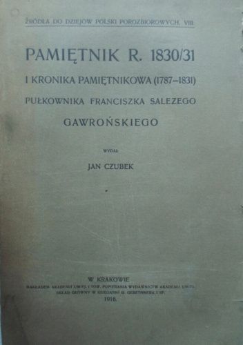 Pamiętnik r. 1830/31 i kronika pamiętnikowa (1787-1831) pułkownika Franciszka Salezego Gawrońskiego