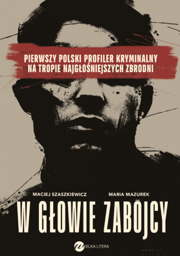 W głowie zabójcy. Pierwszy polski profiler kryminalny na tropie najgłośniejszych zbrodni