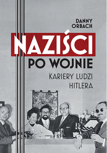 Naziści po wojnie. Kariery ludzi Hitlera