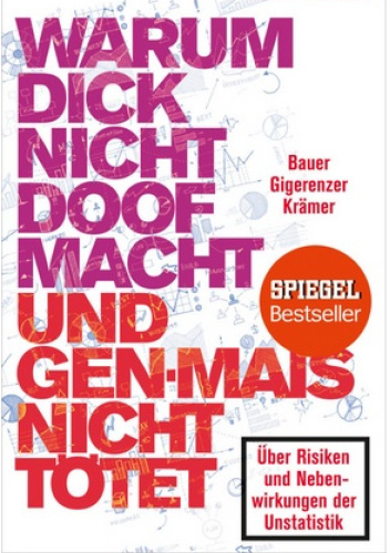 Warum dick nicht doof macht und Genmais nicht tötet: Über Risiken und Nebenwirkungen der Unstatistik