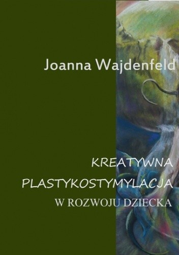Kreatywna plastykostymulacja w rozwoju dziecka