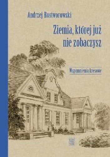 Ziemia, której już nie zobaczysz. Wspomnienia kresowe