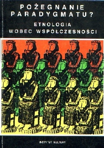 Pożegnanie paradygmatu? Etnologia wobec współczesności. Studia poświęcone pamięci Profesora Józefa Burszty
