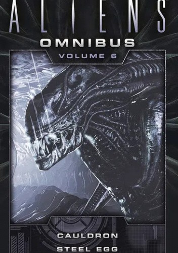 The Complete Aliens Omnibus: Volume Six (Cauldron, Steel Egg)