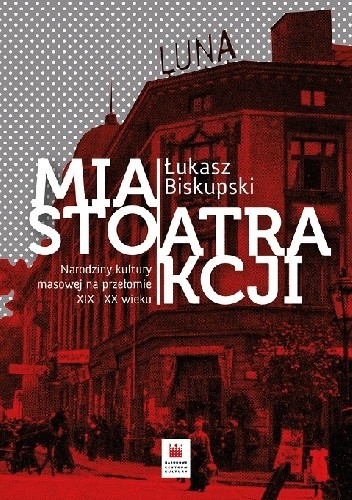 Miasto atrakcji. Narodziny kultury masowej na przełomie XIX i XX wieku