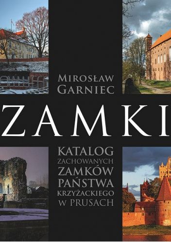 ZAMKI Katalog zachowanych zamków państwa krzyżackiego w Prusach.