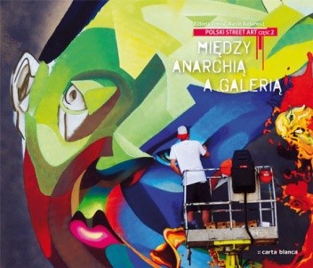 Polski street art 2. Między anarchią a galerią