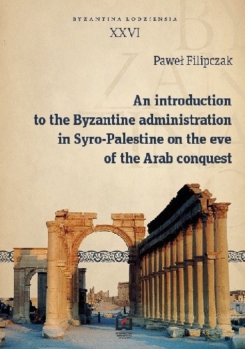 An introduction to the Byzantine administration in Syro-Palestine on the eve of the Arab conquest
