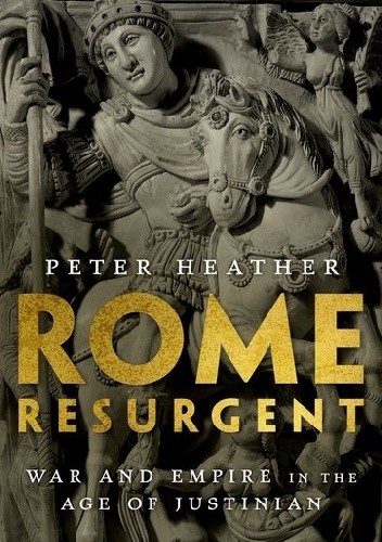 Rome Resurgent. War and Empire in the Age of Justinian