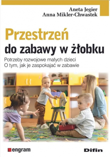 Przestrzeń do zabawy w żłobku. Potrzeby rozwojowe małych dzieci. O tym, jak je zaspokajać w zabawie