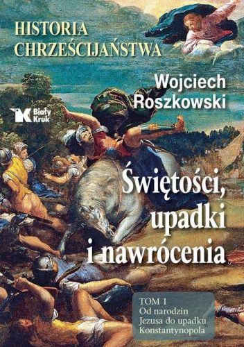 Historia chrześcijaństwa. Świętości, upadki i nawrócenia. Tom 1. Od narodzin Jezusa do upadku Konstantynopola