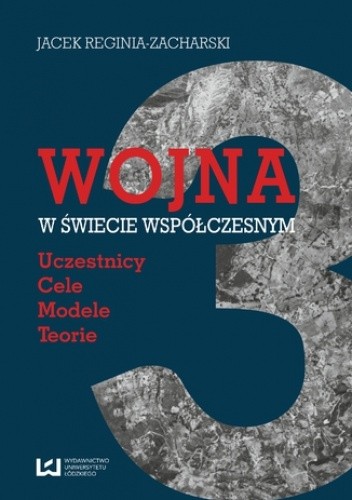 Wojna w świecie współczesnym. Uczestnicy - cele - modele - teorie