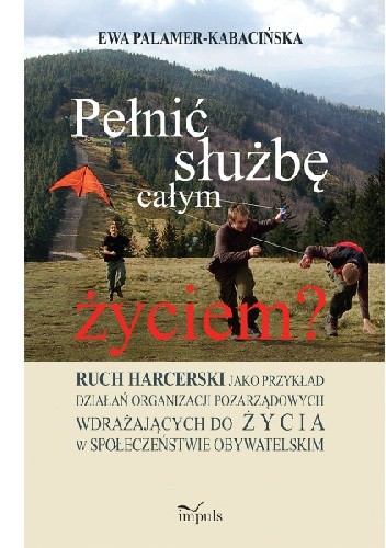 Pełnić służbę całym życiem? Ruch harcerski jako przykład działań organizacji pozarządowych wdrażających do życia w społeczeństwie obywatelskim