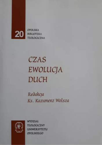 Czas, ewolucja, duch: księga pamiątkowa dedykowana księdzu profesorowi Tadeuszowi Stanisławowi Wojciechowskiemu z okazji 80. rocznicy urodzin