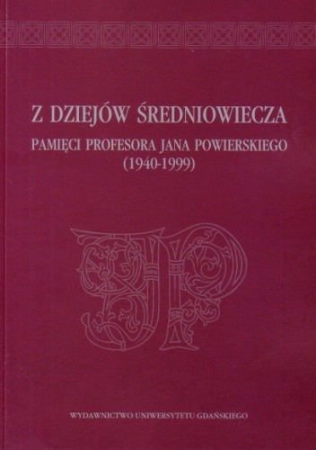 Z dziejów średniowiecza. Pamięci profesora Jana Powierskiego (1940-1999)