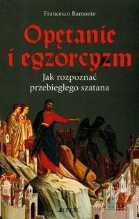 Opętanie i egzorcyzm. Jak rozpoznać przebiegłego szatana