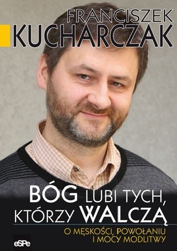 Bóg lubi tych, którzy walczą. O męskości, powołaniu i mocy modlitwy