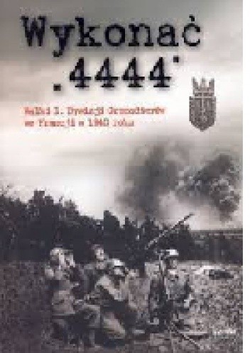 Wykonać "4444". Walki 1. Dywizji Grenadierów we Francji w 1940 roku.