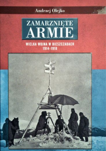 Zamarznięte Armie. Wielka wojna w Bieszczadach 1914-1918