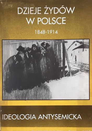 Dzieje Żydów w Polsce 1848-1914: Ideologia antysemicka: Wybór tekstów źródłowych