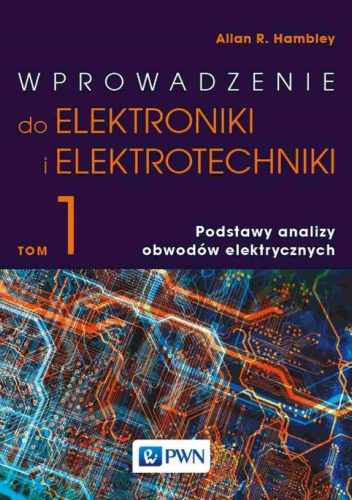 Wprowadzenie do elektroniki i elektrotechniki. Tom 1. Podstawy analizy obwodów elektrycznych