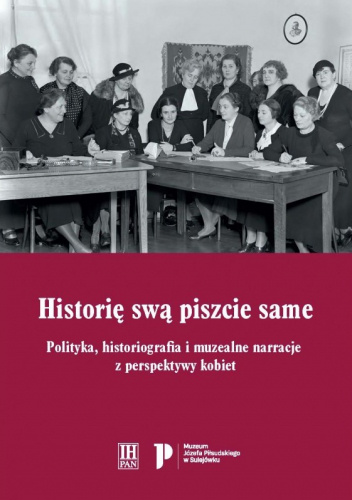 Historię swą piszcie same. Polityka, historiografia i muzealne narracje z perspektywy kobiet