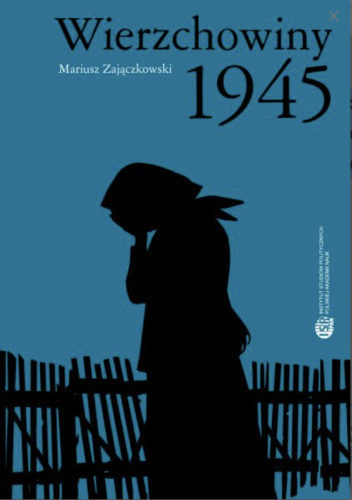 Wierzchowiny 1945: fakty i mity, współczesne dyskursy historyczne i spory interpretacyjne o sprawstwo zbrodni i Narodowe Siły Zbrojne