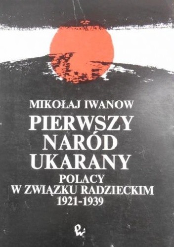 Pierwszy naród ukarany. Polacy w Związku Radzieckim w latach 1921–1939