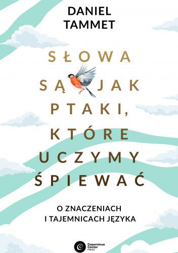 Słowa są jak ptaki, które uczymy śpiewać. O znaczeniach i tajemnicach języka