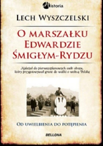 O marszałku Edwardzie Śmigłym-Rydzu. Od uwielbienia do potępienia
