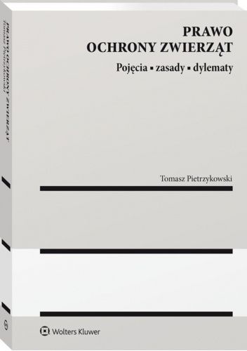 Prawo ochrony zwierząt. Pojęcia, zasady, dylematy.