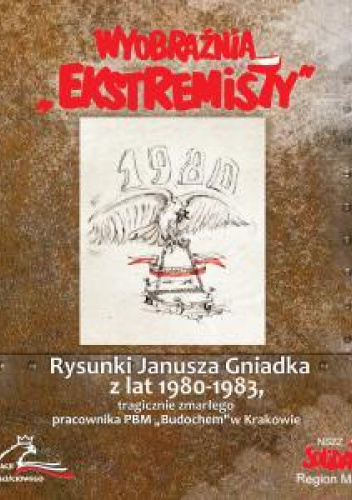 Wyobraźnia "ekstremisty". Rysunki Janusza Gniadka z lat 1980-1983, tragicznie zmarłego pracownika PBM "Budochem" w Krakowie
