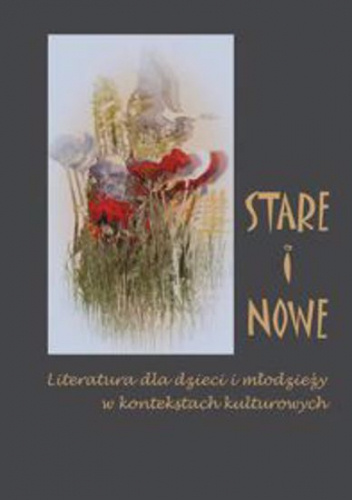 "Stare" i "Nowe". Literatura dla dzieci i młodzieży w kontekstach kulturowych