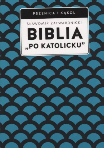 Biblia "po katolicku", czyli dlaczego nie sola Scriptura?