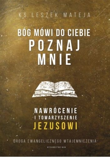 Bóg mówi do ciebie: poznaj Mnie. Nawrócenie i towarzyszenie Jezusowi