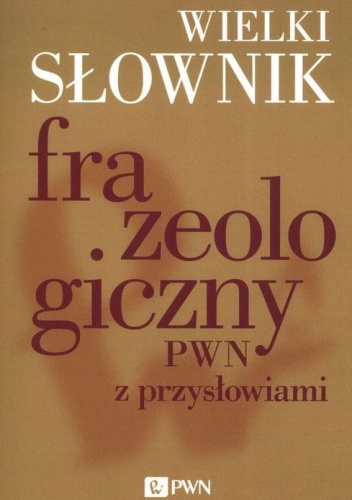 Wielki słownik frazeologiczny PWN z przysłowiami
