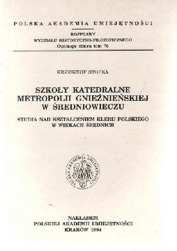 Szkoły katedralne metropolii gnieźnieńskiej w średniowieczu. Studia nad kształceniem kleru polskiego w wiekach średnich