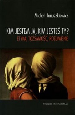 Kim jestem ja, kim jesteś ty? Etyka, tożsamość, rozumienie