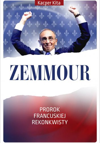 Zemmour. Prorok francuskiej rekonkwisty