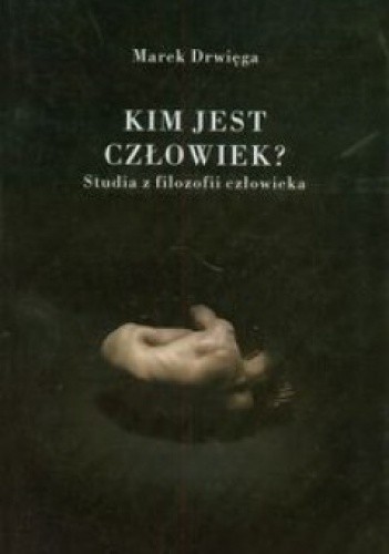 Kim jest człowiek? Studia z filozofii człowieka