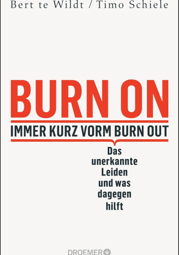 Burn On: Immer kurz vorm Burn Out: Das unerkannte Leiden und was dagegen hilft