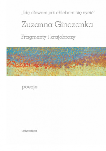 „Idę słowem jak chlebem się sycić”. Fragmenty i krajobrazy. Poezje