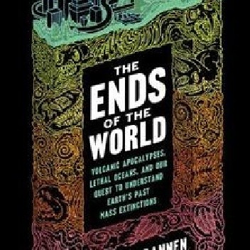The Ends of the World: Supervolcanoes, Lethal Oceans, and the Search for Past Apocalypses