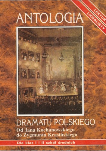 Antologia dramatu polskiego od Jana Kochanowskiego do Zygmunta Krasińskiego