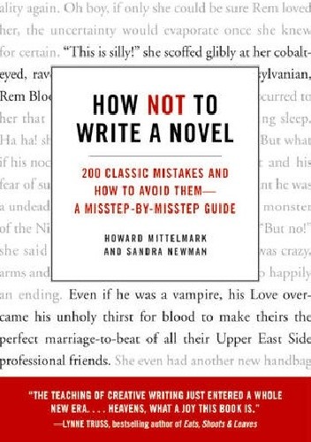 How Not to Write a Novel: 200 Classic Mistakes and How to Avoid Them--A Misstep-by-Misstep Guide