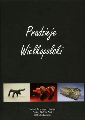Pradzieje Wielkopolski. Od epoki kamienia do średniowiecza