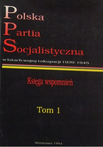 Polska Partia Socjalistyczna w latach wojny i okupacji 1939-1945: księga wspomnień t. 1