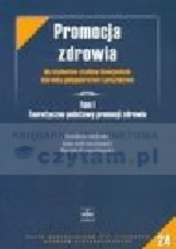 Promocja zdrowia dla studentów studiów licencjackich kierunku pielęgniarstwo i położnictwo. Tom I Teoretyczne podstawy promocji zdrowia